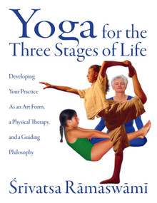 Yoga for the Three Stages of Life (Developing Your Practice As an Art Form, a Physical Therapy, and a Guiding Philosophy) by Srivatsa Ramaswami, 9780892818204