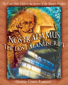 Nostradamus: The Lost Manuscript (The Code That Unlocks the Secrets of the Master Prophet) by Ottavio Cesare Ramotti, 9780892819157