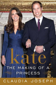 Kate: The Making of a Princess (Kate Middleton: Princess in Waiting) by Claudia Joseph, 9780062082299