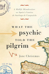 What the Psychic Told the Pilgrim (A Midlife Misadventure on Spain's Camino de Santiago) by Jane Christmas, 9781553652403
