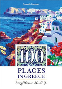 100 Places in Greece Every Woman Should Go by Amanda Summer, 9781609521073