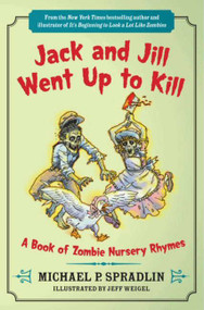 Jack and Jill Went Up to Kill (A Book of Zombie Nursery Rhymes) by Michael P. Spradlin, Jeff Weigel, 9780062083593