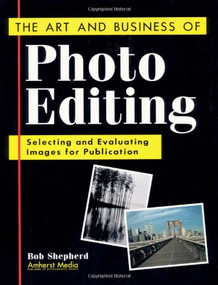 The Art and Business of Photo Editing (Selecting and Evaluating Images for Publication) by Bob Shepherd, 9781584280507