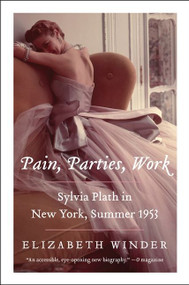 Pain, Parties, Work (Sylvia Plath in New York, Summer 1953) - 9780062085559 by Elizabeth Winder, 9780062085559