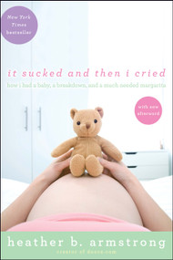 It Sucked and Then I Cried (How I Had a Baby, a Breakdown, and a Much Needed Margarita) by Heather B. Armstrong, 9781439171509