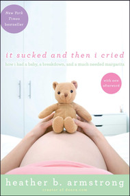 It Sucked and Then I Cried (How I Had a Baby, a Breakdown, and a Much Needed Margarita) by Heather B. Armstrong, 9781439171509