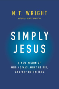 Simply Jesus (A New Vision of Who He Was, What He Did, and Why He Matters) by N. T. Wright, 9780062084392