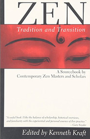 Zen: Tradition and Transition (A Sourcebook by Contemporary Zen Masters and Scholars) by Kenneth Kraft, 9780802131621