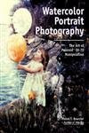 Watercolor Portrait Photography (The Art of Manipulating Polaroid SX-70 Images) by Helen T Boursier, 9781584280323