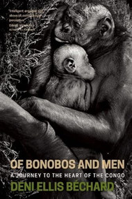 Of Bonobos and Men (A Journey to the Heart of the Congo) by Deni Ellis Bechard, 9781571313454