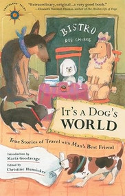 It's a Dog's World (True Stories of Travel with Man's Best Friend) by Christine Hunsicker, Maria Goodavage, 9781932361179