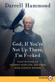 God, If You're Not Up There, I'm F*cked (Tales of Stand-up, Saturday Night Live, and Other Mind-Altering Mayhem) by Darrell Hammond, 9780062088758