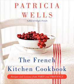 The French Kitchen Cookbook (Recipes and Lessons from Paris and Provence) by Patricia Wells, 9780062088918