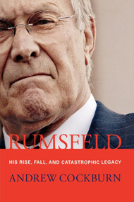 Rumsfeld (His Rise, Fall, and Catastrophic Legacy) by Andrew Cockburn, 9781416535768