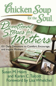 Chicken Soup for the Soul: Devotional Stories for Mothers (101 Daily Devotions to Comfort, Encourage, and Inspire Mothers) by Susan M. Heim, Karen C. Talcott, Lisa Whelchel, 9781935096535