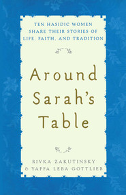 Around Sarah's Table (Ten Hasidic Women Share Their Stories of Life, Fai) by Rivka Zakutinsky, Yaffa Leba Gottlieb, 9781451636529