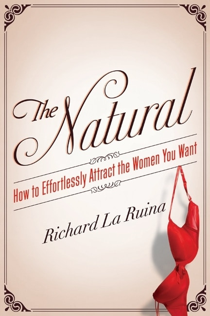 The Natural (How to Effortlessly Attract the Women You Want) by Richard La Ruina, 9780062089809