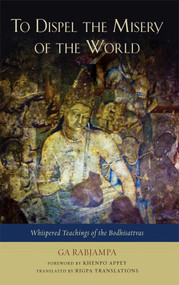 To Dispel the Misery of the World (Whispered Teachings of the Bodhisattvas) by Ga Rabjampa, Appey, Rigpa Translations, Adam Pearcey, Adam Pearcey, 9781614290049