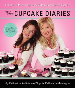 The Cupcake Diaries (Recipes and Memories from the Sisters of Georgetown Cupcake) by Katherine Kallinis Berman, Sophie Kallinis LaMontagne, 9780062090607