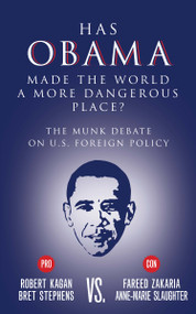 Has Obama Made the World a More Dangerous Place? (The Munk Debate on America Foreign Policy) by Bret Stephens, Fareed Zakaria, Robert Kagan, Anne-Marie Slaughter, 9781770899964