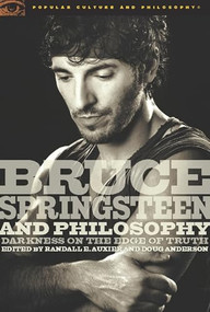 Bruce Springsteen and Philosophy (Darkness on the Edge of Truth) by Randall E. Auxier, Douglas R. Anderson, 9780812696479
