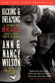 Kicking & Dreaming (A Story of Heart, Soul, and Rock and Roll) by Ann Wilson, Nancy Wilson, Charles R. Cross, 9780062101686