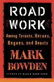 Road Work (Among Tyrants, Heroes, Rogues, and Beasts) - 9780802125101 by Mark Bowden, 9780802125101