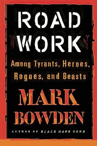Road Work (Among Tyrants, Heroes, Rogues, and Beasts) - 9780802125101 by Mark Bowden, 9780802125101