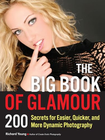 The Big Book of Glamour (200 Secrets for Easier, Quicker and More Dynamic Photography) by Richard Young, 9781608958399