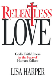 Relentless Love (God's Faithfulness In The Face of Human Failure) by Lisa Harper, 9781582292502