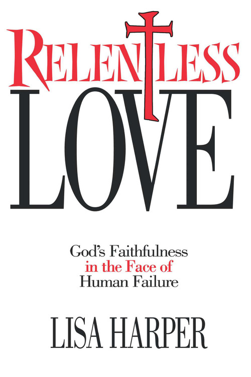 Relentless Love (God's Faithfulness In The Face of Human Failure) by Lisa Harper, 9781582292502