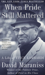 When Pride Still Mattered (A Life Of Vince Lombardi) by David Maraniss, 9780684870182