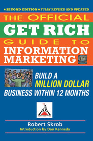 Official Get Rich Guide to Information Marketing (Build a Million Dollar Business Within 12 Months) by Robert Skrob, Dan S. Kennedy, 9781599184104