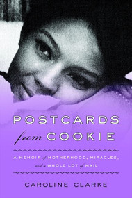 Postcards from Cookie (A Memoir of Motherhood, Miracles, and a Whole Lot of Mail) by Caroline Clarke, 9780062103178