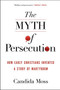 The Myth of Persecution (How Early Christians Invented a Story of Martyrdom) - 9780062104557 by Candida Moss, 9780062104557