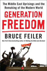 Generation Freedom (The Middle East Uprisings and the Remaking of the Modern World) by Bruce Feiler, 9780062104984