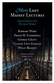More Lost Massey Lectures by Barbara Ward, Frank Underhill, George Grant, Claude Levi-Strauss, Willy Brandt, Bernie Lucht, 9780887848018