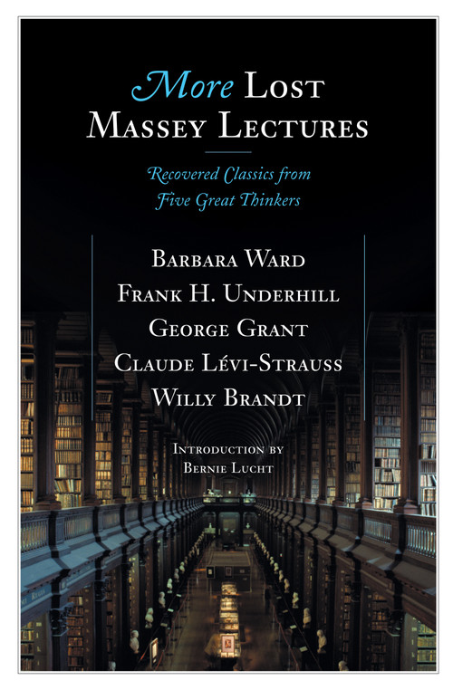 More Lost Massey Lectures by Barbara Ward, Frank Underhill, George Grant, Claude Levi-Strauss, Willy Brandt, Bernie Lucht, 9780887848018