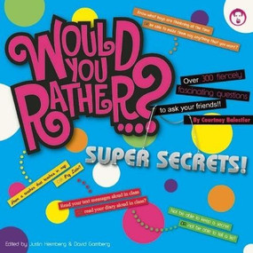 Would You Rather...? Super Secrets! (Over 300 Fiercely Fascinating Questions to Ask Your Friends) by Courtney Balestier, Justin Heimberg, David Gomberg, 9781934734698