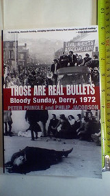 Those Are Real Bullets (Bloody Sunday, Derry, 1972) by Peter Pringle, Philip Jacobson, 9780802138798
