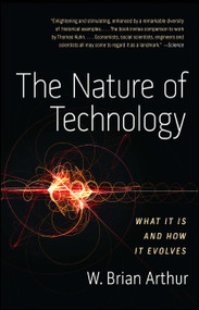 The Nature of Technology (What It Is and How It Evolves) by W. Brian Arthur, 9781416544067