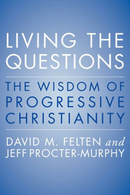 Living the Questions (The Wisdom of Progressive Christianity) by David Felten, Jeff Procter-Murphy, 9780062109361