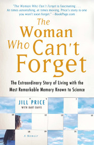 The Woman Who Can't Forget (The Extraordinary Story of Living with the Most Remarkable Memory Known to Science--A Memoir) by Jill Price, Bart Davis, 9781416561774