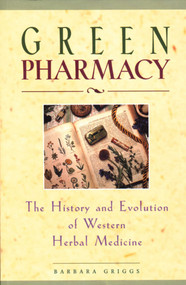 Green Pharmacy (The History and Evolution of Western Herbal Medicine) by Barbara Griggs, 9780892817276