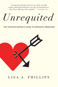 Unrequited (The Thinking Woman's Guide to Romantic Obsession) by Lisa A. Phillips, 9780062114020