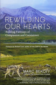 Rewilding Our Hearts (Building Pathways of Compassion and Coexistence) by Marc Bekoff, Richard Louv, 9781577319542