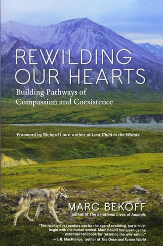 Rewilding Our Hearts (Building Pathways of Compassion and Coexistence) by Marc Bekoff, Richard Louv, 9781577319542