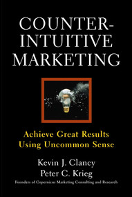 Counterintuitive Marketing (Achieving Great Results Using Common Sense) by Kevin J. Clancy, Peter C. Krieg, 9781439167250