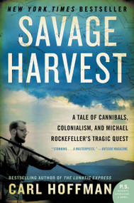 Savage Harvest (A Tale of Cannibals, Colonialism, and Michael Rockefeller's Tragic Quest) by Carl Hoffman, 9780062116161