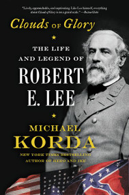 Clouds of Glory (The Life and Legend of Robert E. Lee) by Michael Korda, 9780062116307
